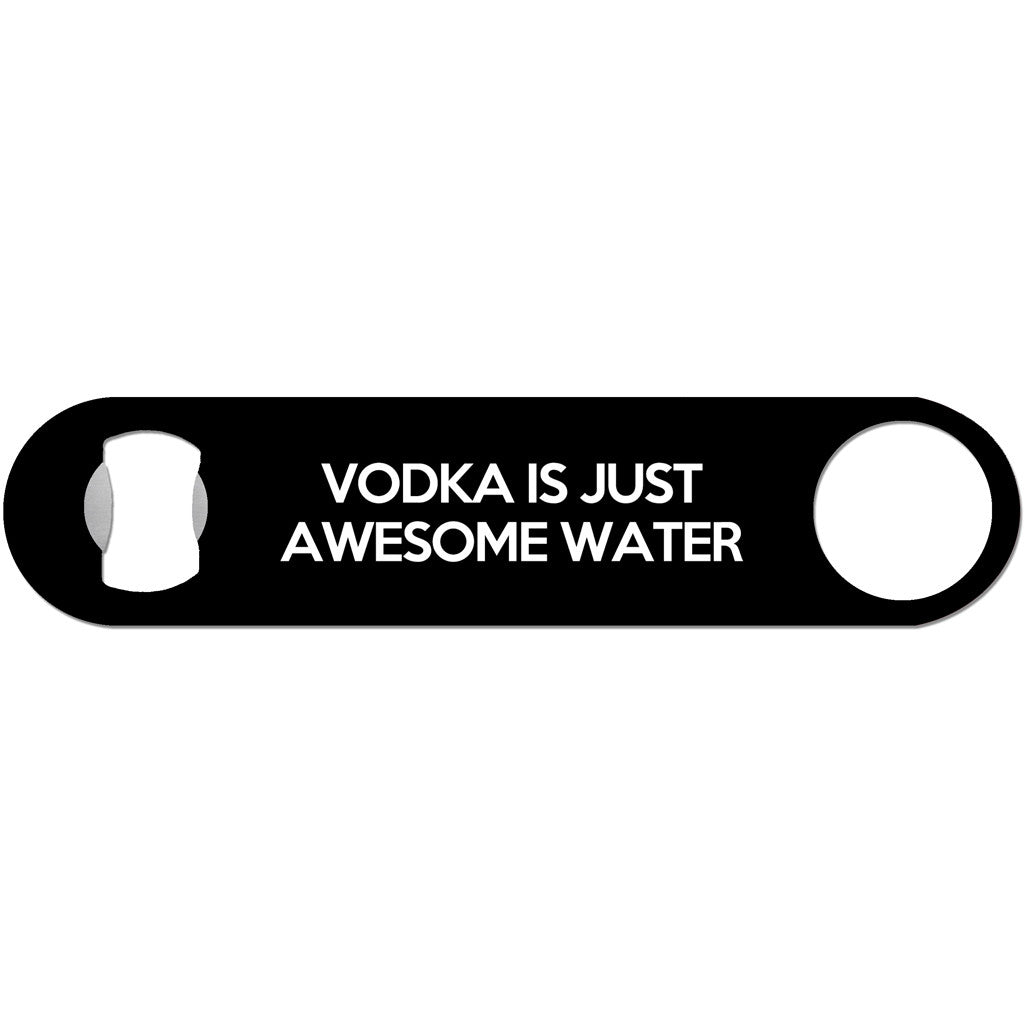 Vodka Is Just Awesome Water - Bottle Opener