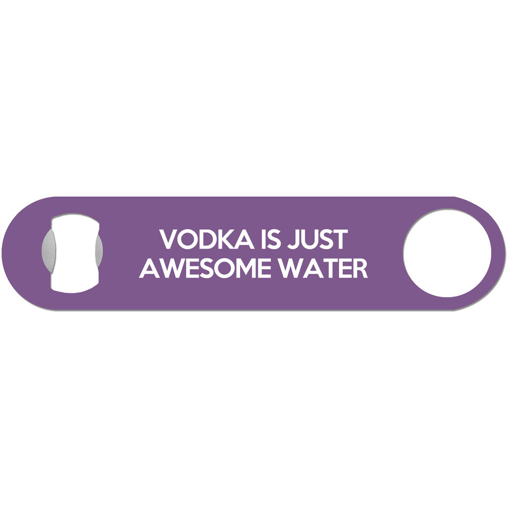 Vodka Is Just Awesome Water - Bottle Opener