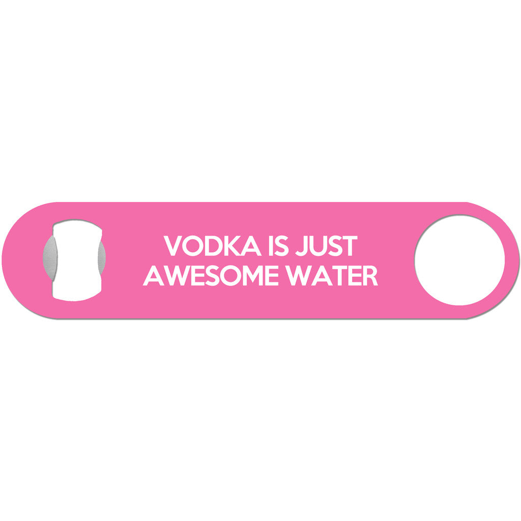 Vodka Is Just Awesome Water - Bottle Opener