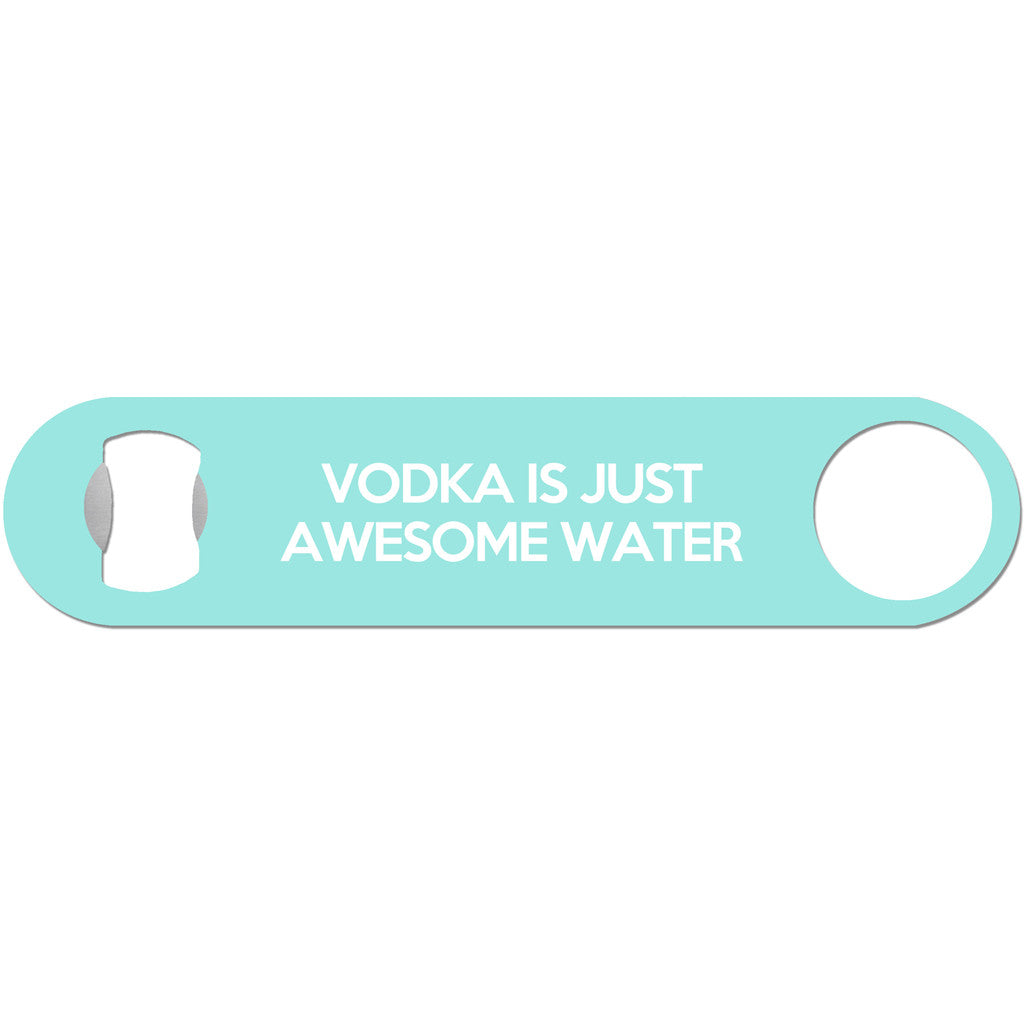 Vodka Is Just Awesome Water - Bottle Opener