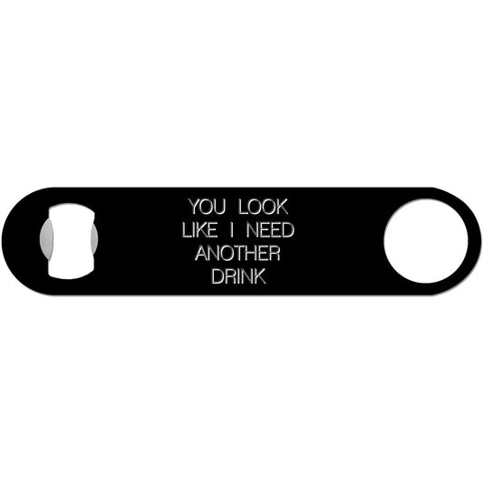 You Look Like I Need A Drink - Funny Bottle Opener