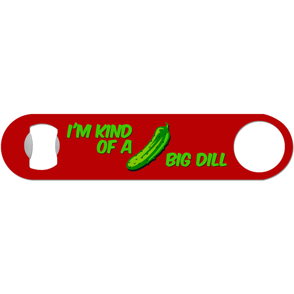 I'm Kind of a Big Dill - Funny Pickle Bottle Opener