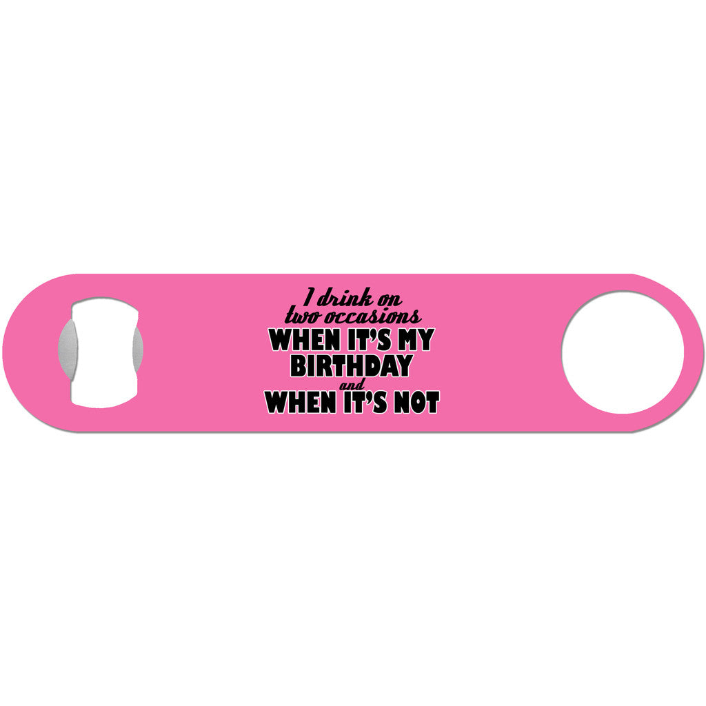 I Drink On Two Occasions - Funny Birthday Bottle Opener