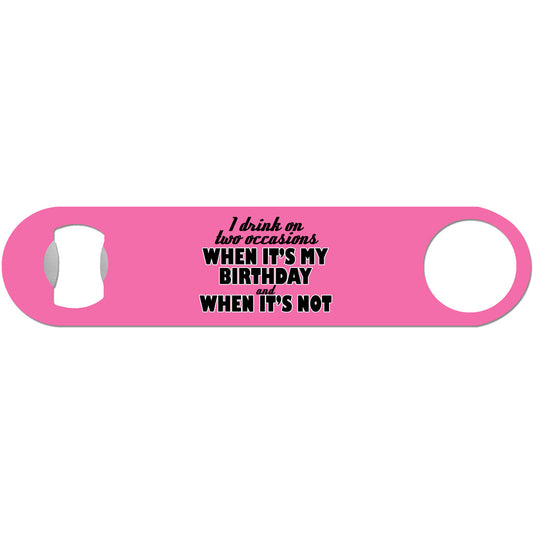 I Drink On Two Occasions - Funny Birthday Bottle Opener