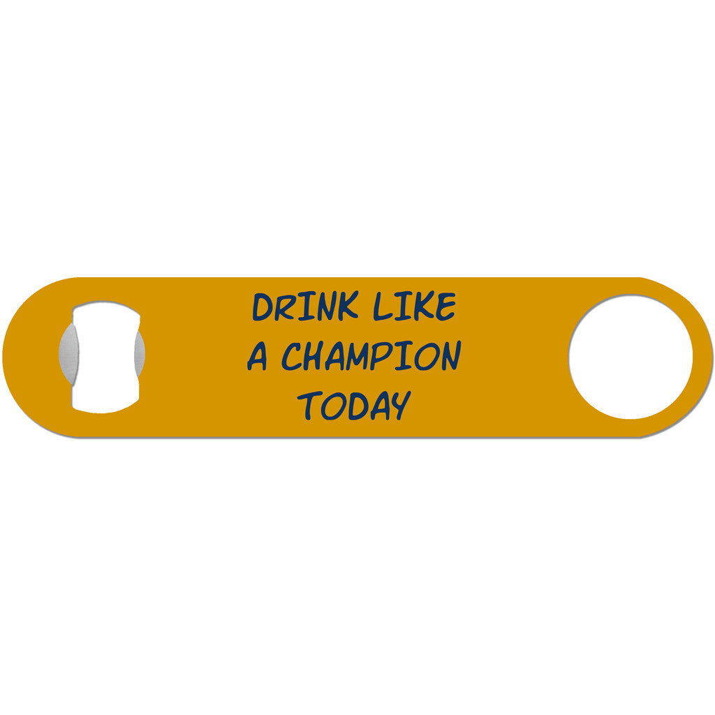 Drink Like A Champion Today - Motivational Bottle Opener